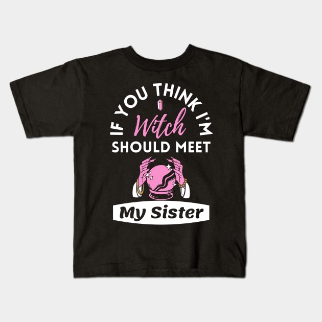 If You Think I'm Witch Should Meet My Sister Funny Halloween Kids T-Shirt by WhatsDax